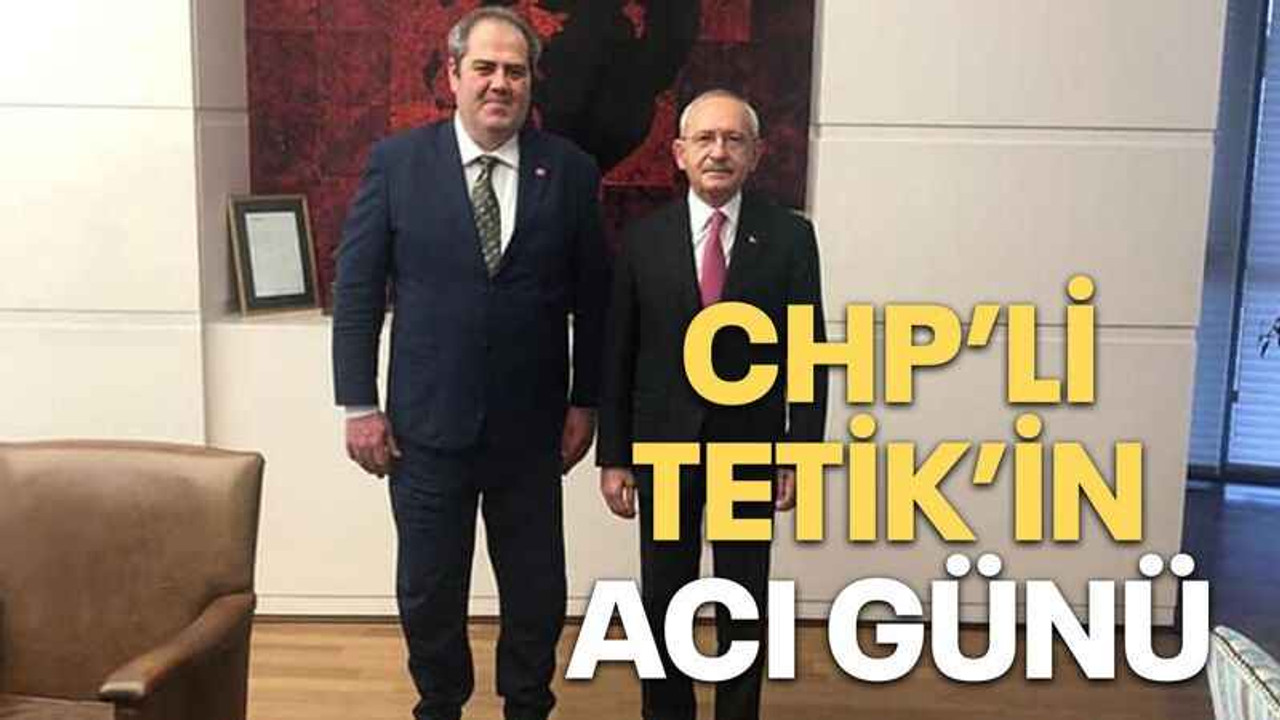 CHP’li Tetik’in acı günü